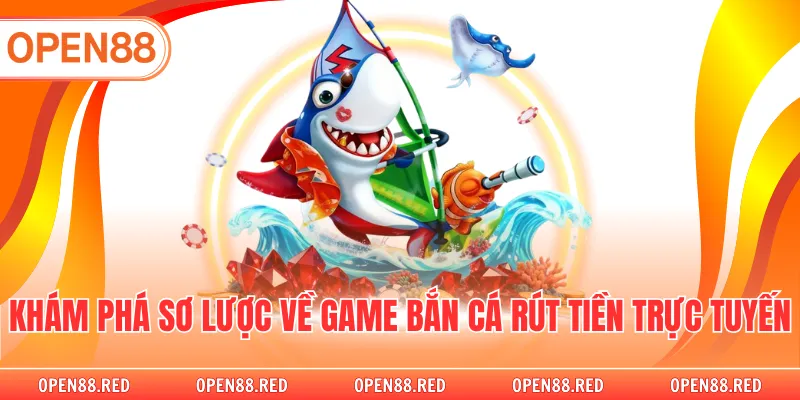 Khám phá sơ lược về game bắn cá rút tiền trực tuyến